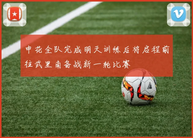 申花全队完成明天训练后将启程前往武里南备战新一轮比赛